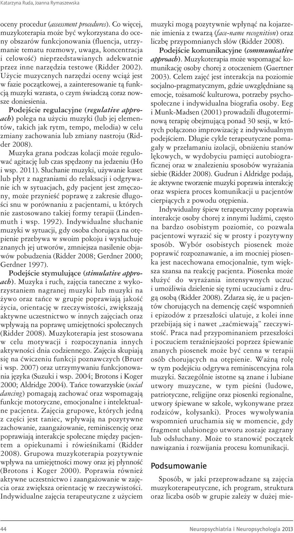 narzędzia testowe (Ridder 2002). Użycie muzycznych narzędzi oceny wciąż jest w fazie początkowej, a zainteresowanie tą funkcją muzyki wzrasta, o czym świadczą coraz nowsze doniesienia.