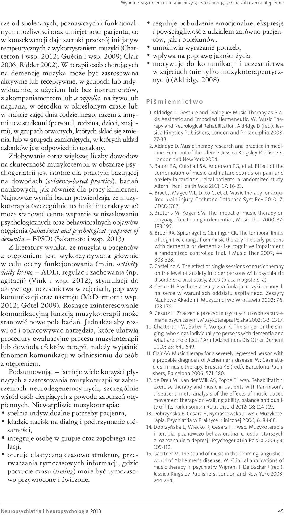 W terapii osób chorujących na demencję muzyka może być zastosowana aktywnie lub receptywnie, w grupach lub indywidualnie, z użyciem lub bez instrumentów, z akompaniamentem lub a cappella, na żywo lub