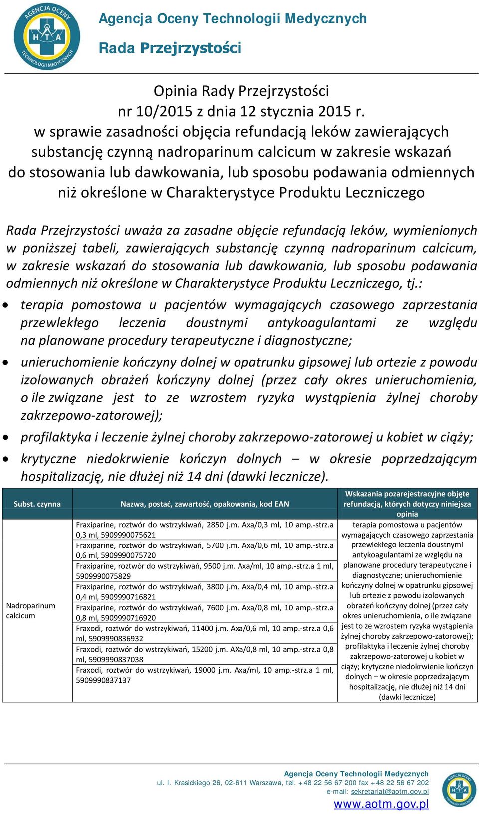 Charakterystyce Produktu Leczniczego Rada Przejrzystości uważa za zasadne objęcie refundacją leków, wymienionych w poniższej tabeli, zawierających substancję czynną nadroparinum calcicum, w zakresie