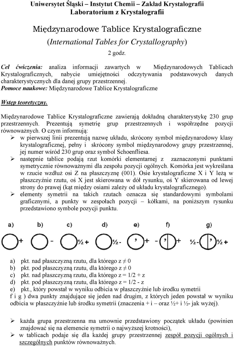 Pomoce naukowe: Międzynarodowe Tablice Krystalograficzne Wstęp teoretyczny. Międzynarodowe Tablice Krystalograficzne zawierają dokładną charakterystykę 230 grup przestrzennych.