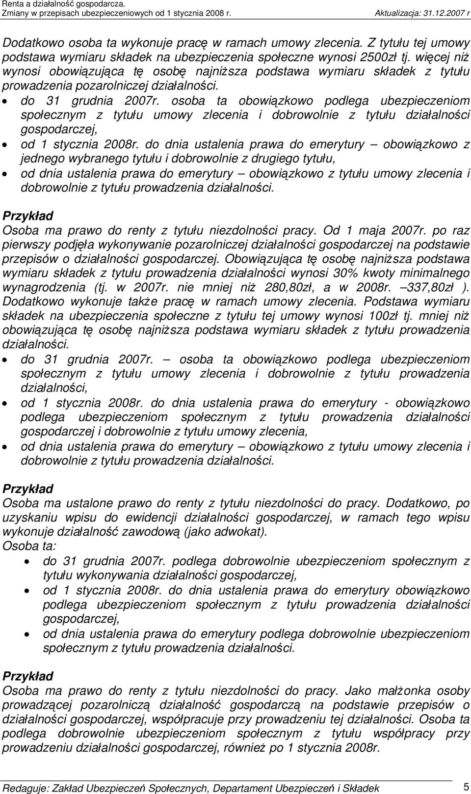 osoba ta obowiązkowo podlega ubezpieczeniom społecznym z tytułu umowy zlecenia i dobrowolnie z tytułu działalności gospodarczej, od 1 stycznia 2008r.