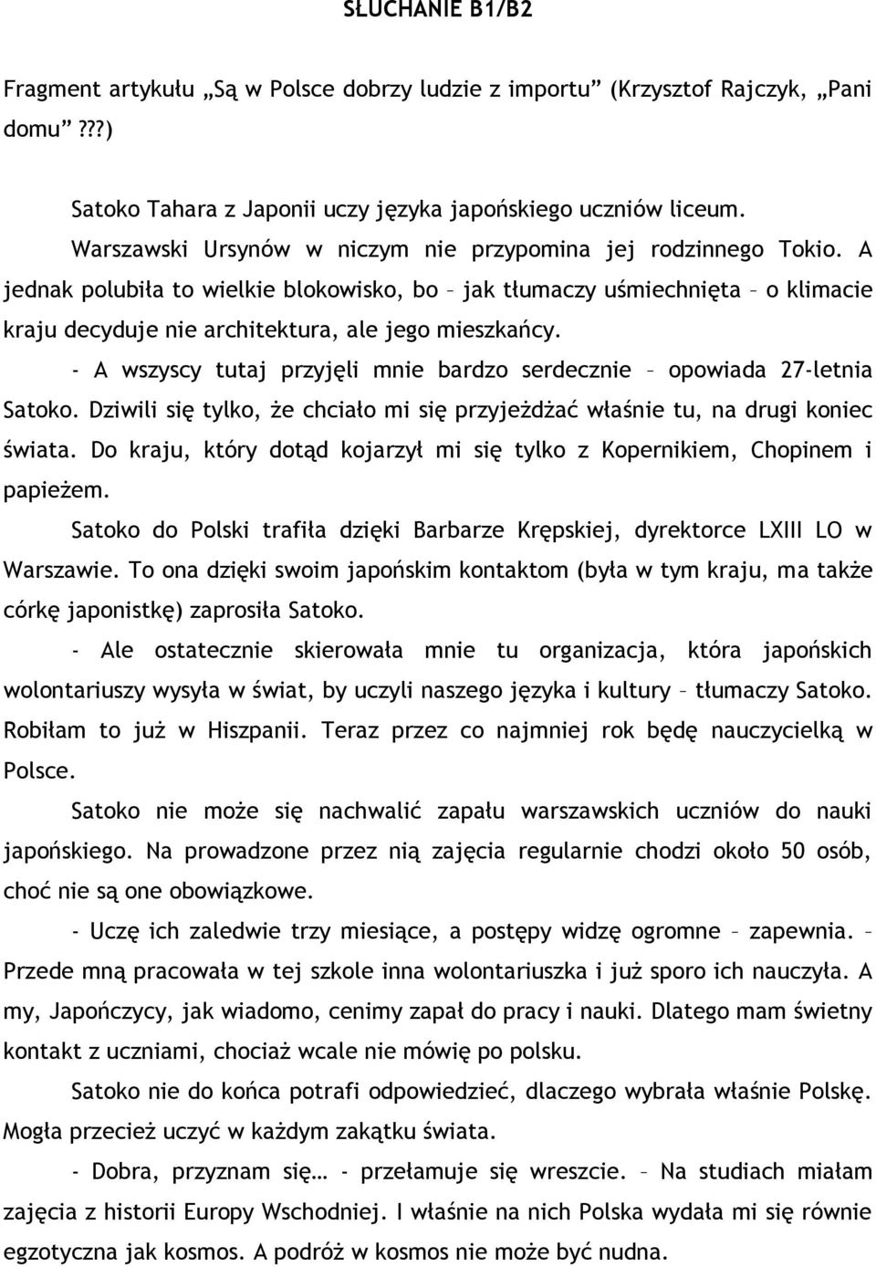 - A wszyscy tutaj przyjęli mnie bardzo serdecznie opowiada 27-letnia Satoko. Dziwili się tylko, że chciało mi się przyjeżdżać właśnie tu, na drugi koniec świata.