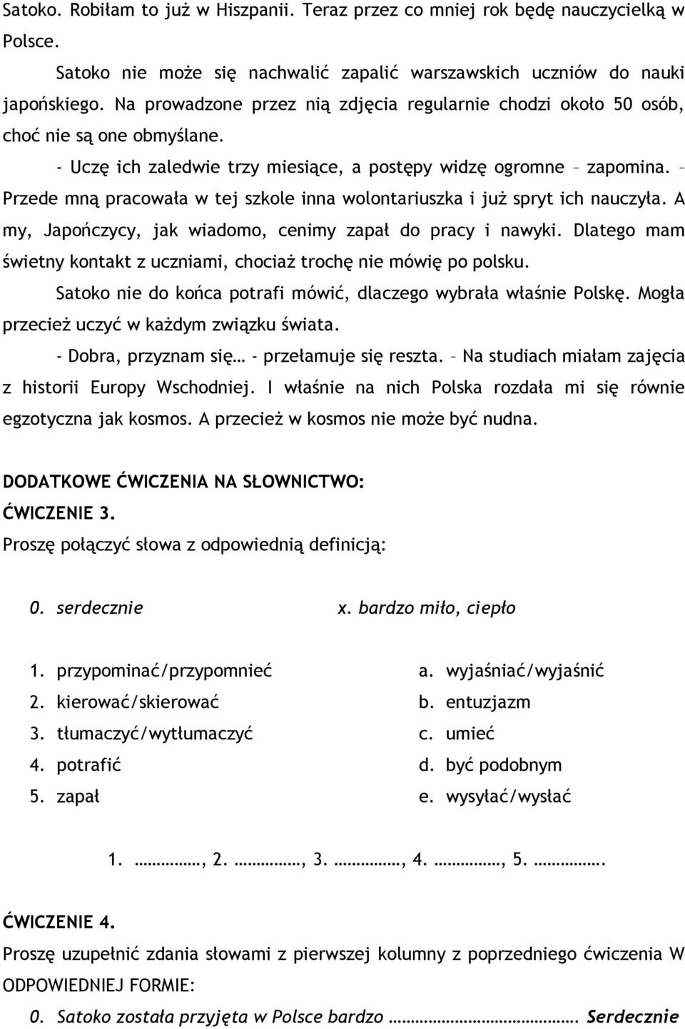 Przede mną pracowała w tej szkole inna wolontariuszka i już spryt ich nauczyła. A my, Japończycy, jak wiadomo, cenimy zapał do pracy i nawyki.