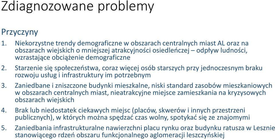 Starzenie się społeczeństwa, coraz więcej osób starszych przy jednoczesnym braku rozwoju usług i infrastruktury im potrzebnym 3.