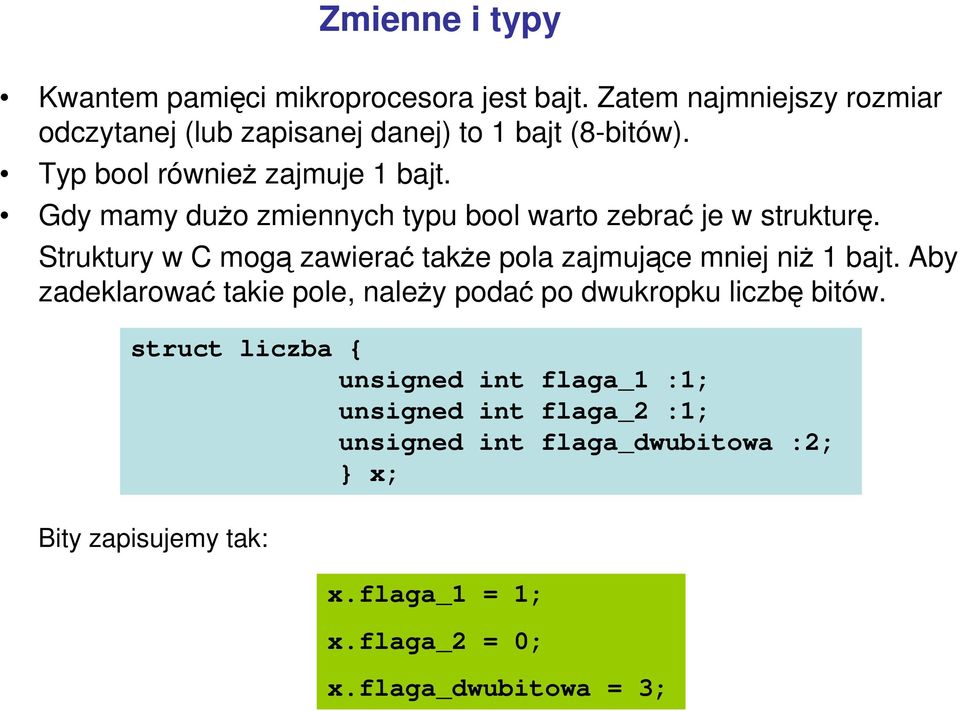 Struktury w C mogą zawierać takŝe pola zajmujące mniej niŝ 1 bajt. Aby zadeklarować takie pole, naleŝy podać po dwukropku liczbę bitów.