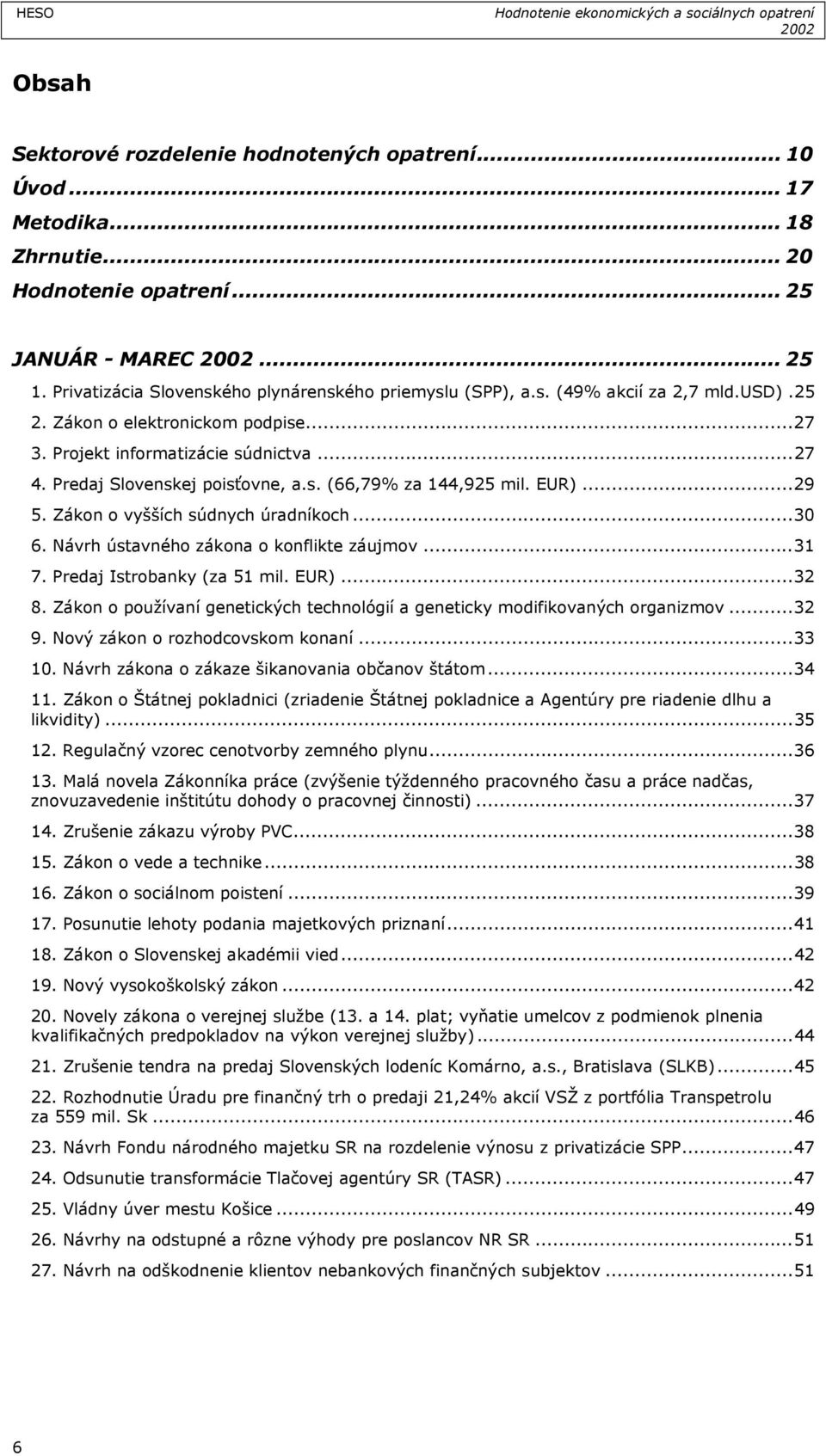 Predaj Slovenskej poisťovne, a.s. (66,79% za 144,925 mil. EUR)...29 5. Zákon o vyšších súdnych úradníkoch...30 6. Návrh ústavného zákona o konflikte záujmov...31 7. Predaj Istrobanky (za 51 mil. EUR)...32 8.