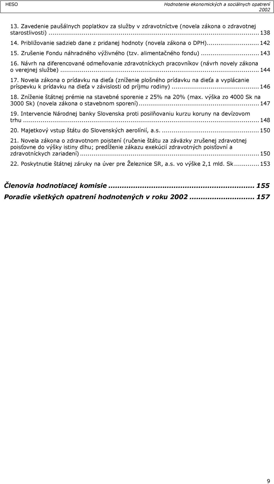 Novela zákona o prídavku na dieťa (zníženie plošného prídavku na dieťa a vyplácanie príspevku k prídavku na dieťa v závislosti od príjmu rodiny)... 146 18.