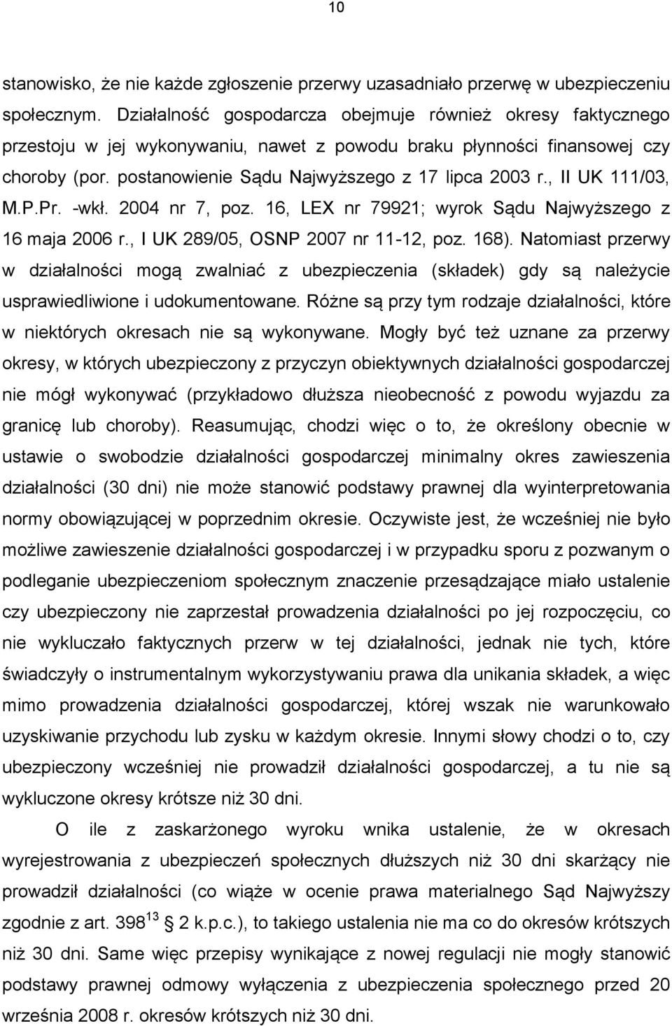 , II UK 111/03, M.P.Pr. -wkł. 2004 nr 7, poz. 16, LEX nr 79921; wyrok Sądu Najwyższego z 16 maja 2006 r., I UK 289/05, OSNP 2007 nr 11-12, poz. 168).