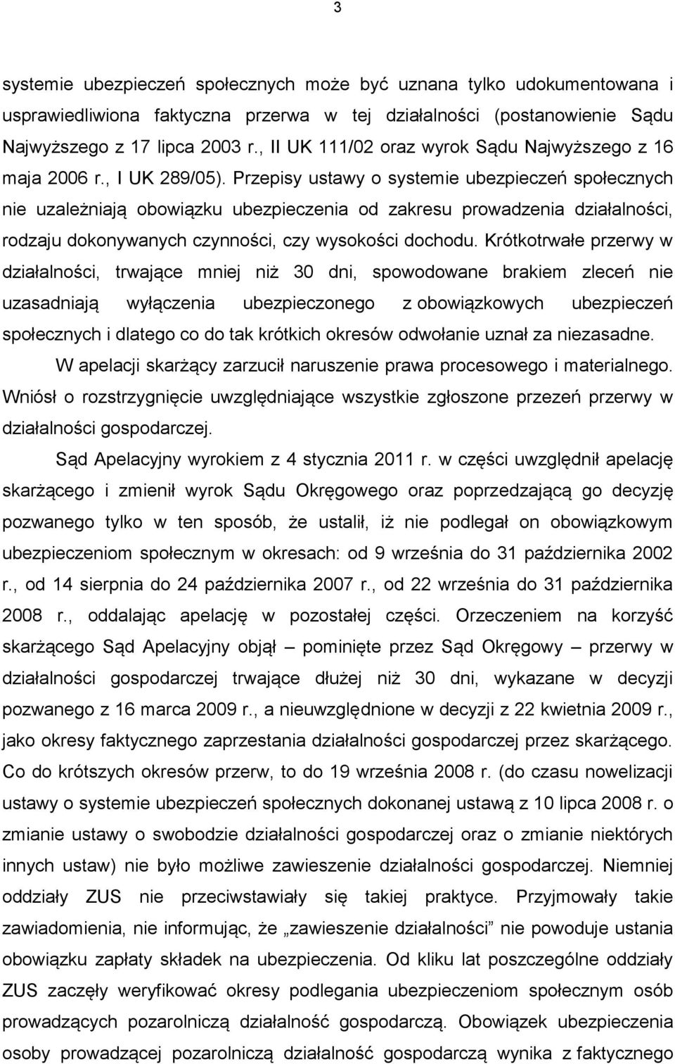 Przepisy ustawy o systemie ubezpieczeń społecznych nie uzależniają obowiązku ubezpieczenia od zakresu prowadzenia działalności, rodzaju dokonywanych czynności, czy wysokości dochodu.