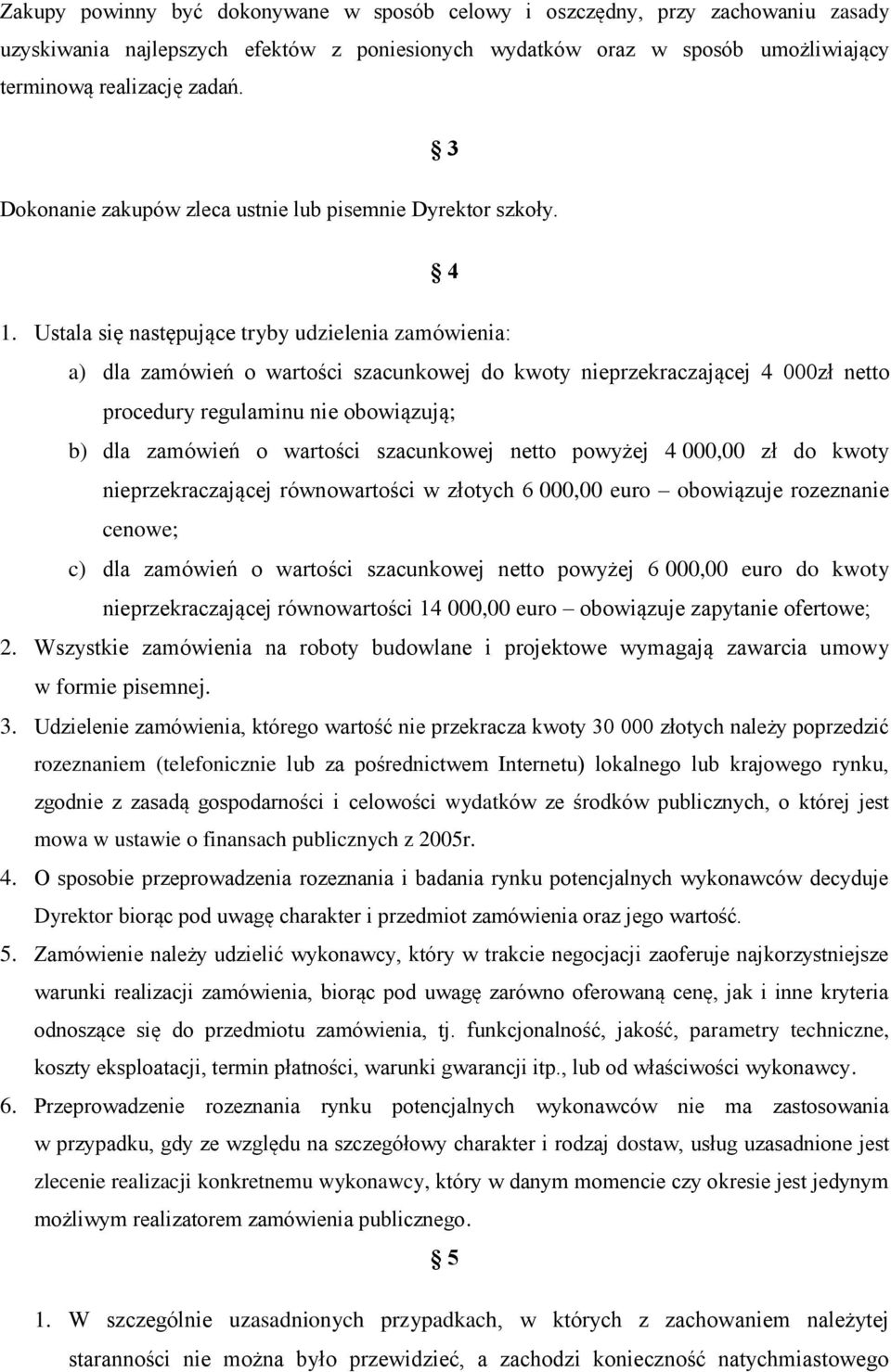 Ustala się następujące tryby udzielenia zamówienia: a) dla zamówień o wartości szacunkowej do kwoty nieprzekraczającej 4 000zł netto procedury regulaminu nie obowiązują; b) dla zamówień o wartości