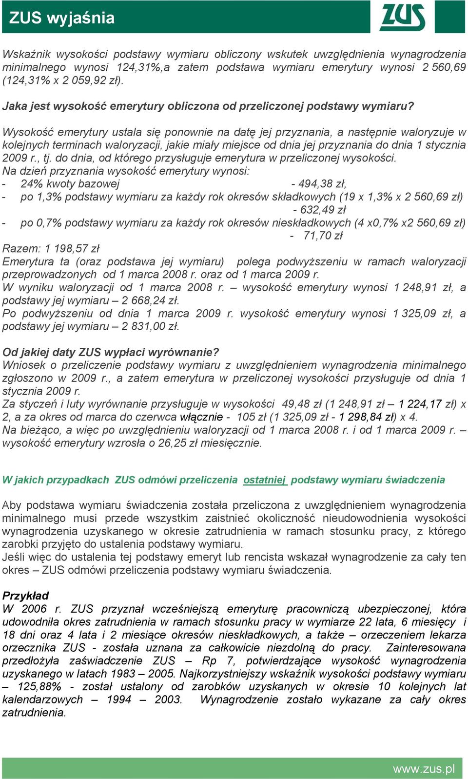 Wysokość emerytury ustala się ponownie na datę jej przyznania, a następnie waloryzuje w kolejnych terminach waloryzacji, jakie miały miejsce od dnia jej przyznania do dnia 1 stycznia 2009 r., tj.