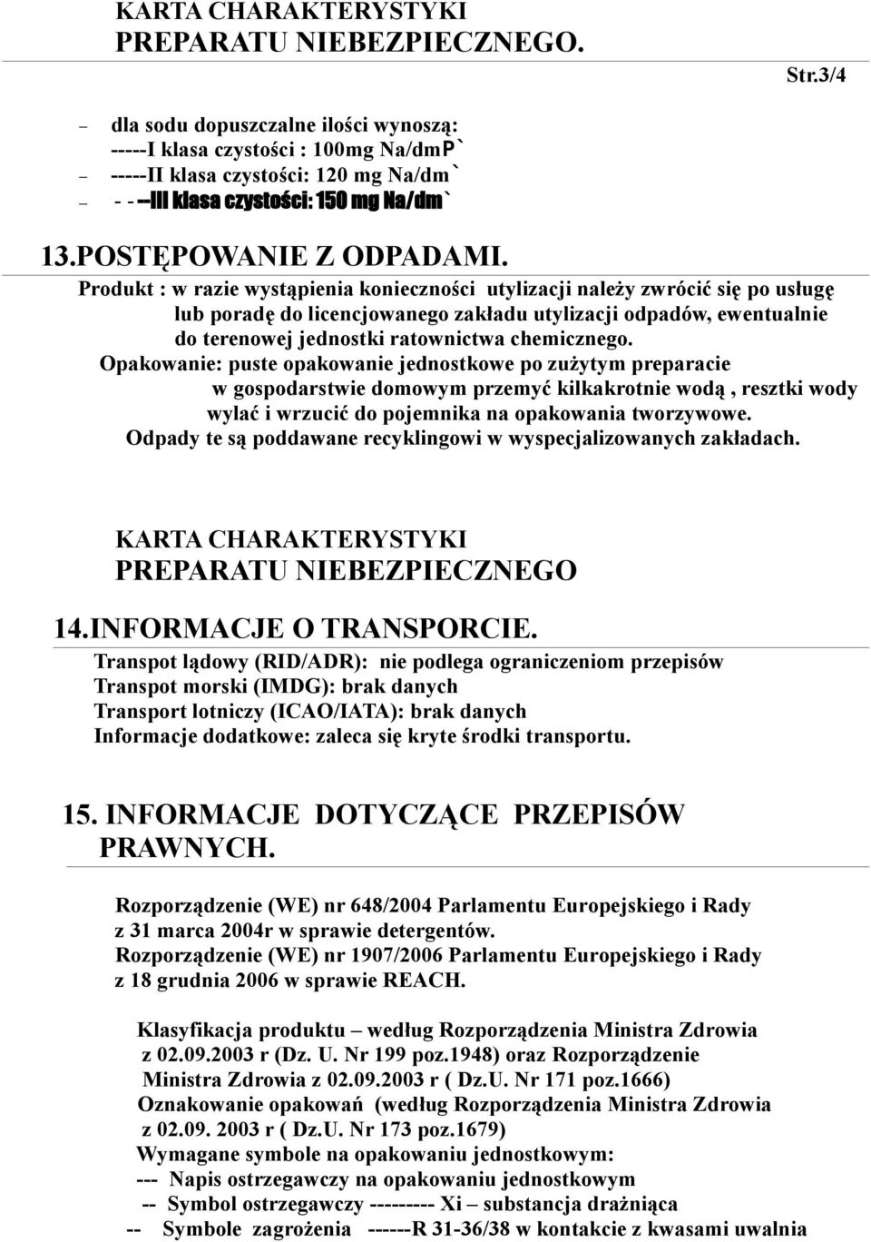 Produkt : w razie wystąpienia konieczności utylizacji należy zwrócić się po usługę lub poradę do licencjowanego zakładu utylizacji odpadów, ewentualnie do terenowej jednostki ratownictwa chemicznego.