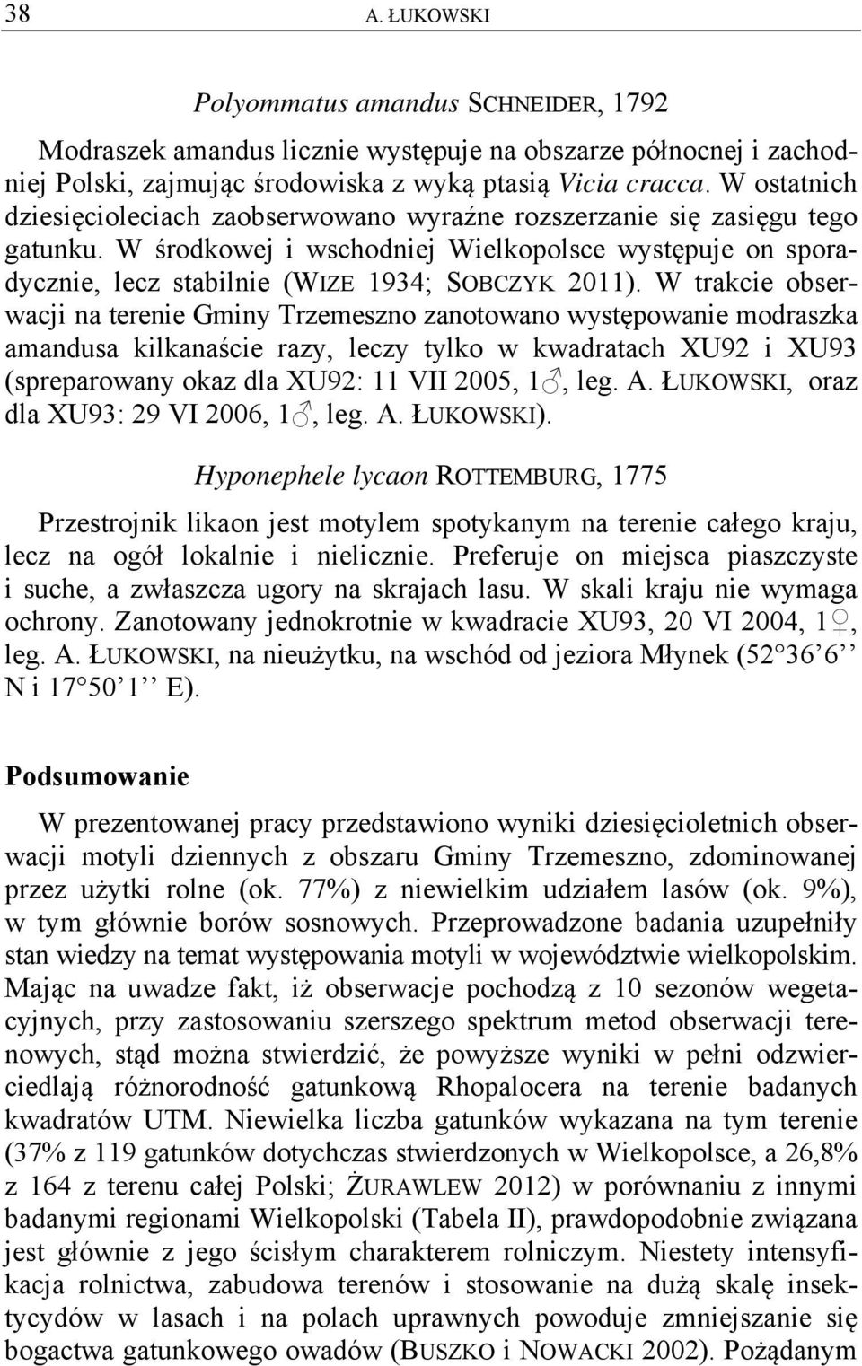 W trakcie obserwacji na terenie Gminy Trzemeszno zanotowano występowanie modraszka amandusa kilkanaście razy, leczy tylko w kwadratach XU92 i XU93 (spreparowany okaz dla XU92: 11 VII 2005, 1, leg. A.