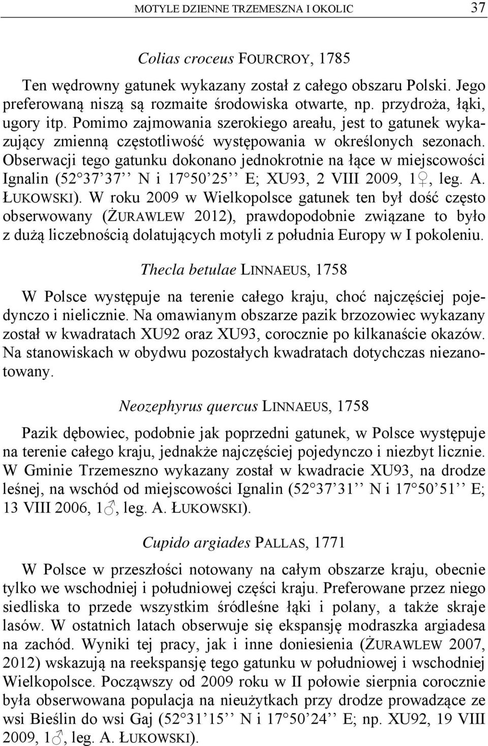 Obserwacji tego gatunku dokonano jednokrotnie na łące w miejscowości Ignalin (52 37 37 N i 17 50 25 E; XU93, 2 VIII 2009, 1, leg. A. ŁUKOWSKI).