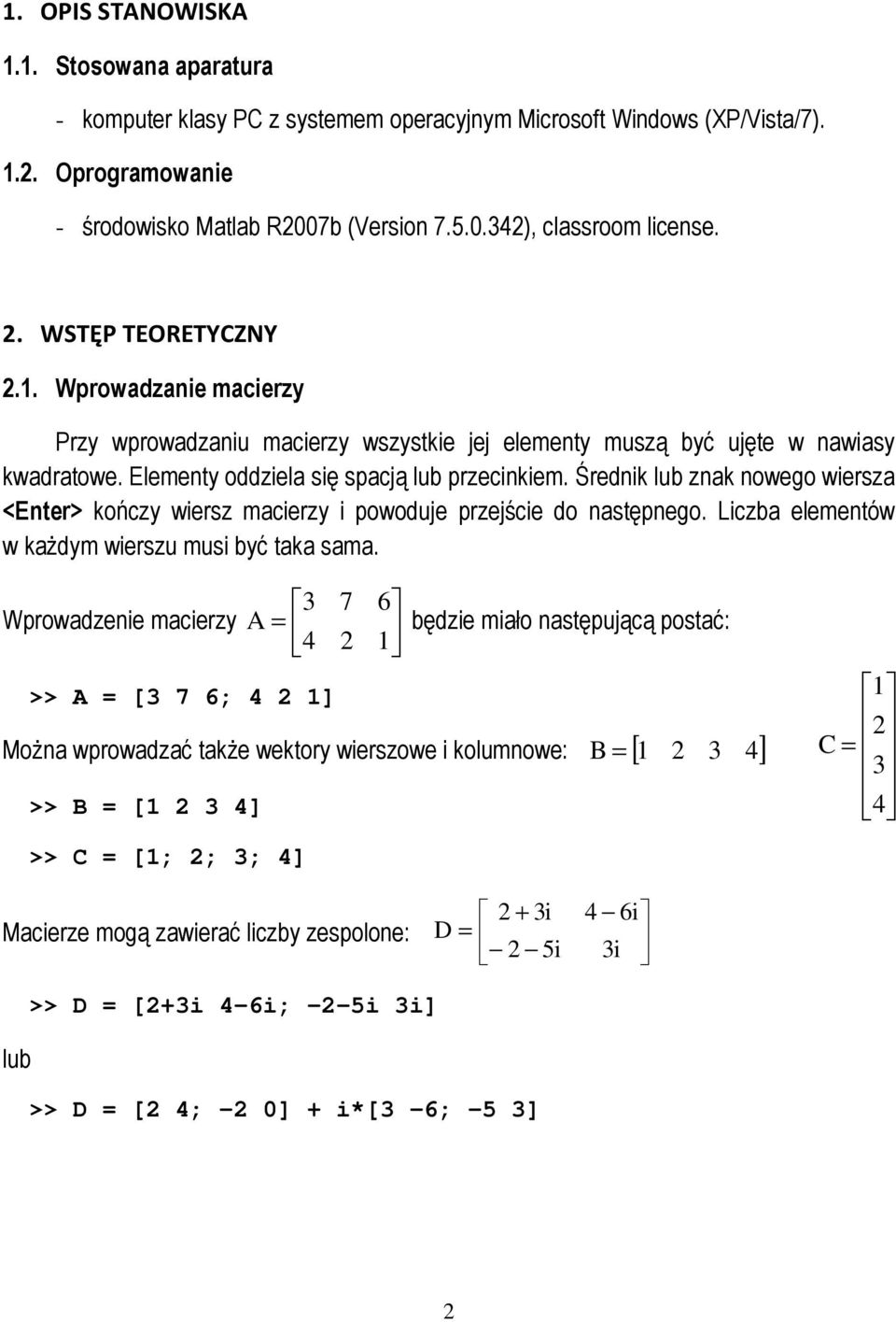 Średnik lub znak nowego wiersza <Enter> kończy wiersz macierzy i powoduje przejście do następnego. Liczba elementów w kaŝdym wierszu musi być taka sama.