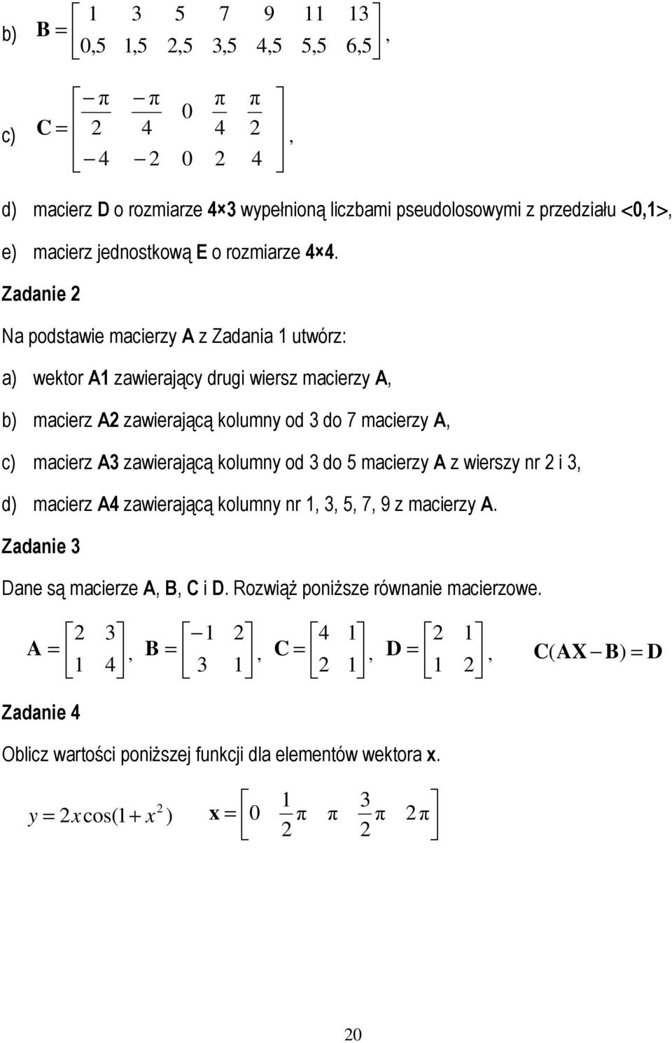 Zadanie 2 Na podstawie macierzy A z Zadania 1 utwórz: a) wektor A1 zawierający drugi wiersz macierzy A, b) macierz A2 zawierającą kolumny od do 7 macierzy A, c) macierz A zawierającą