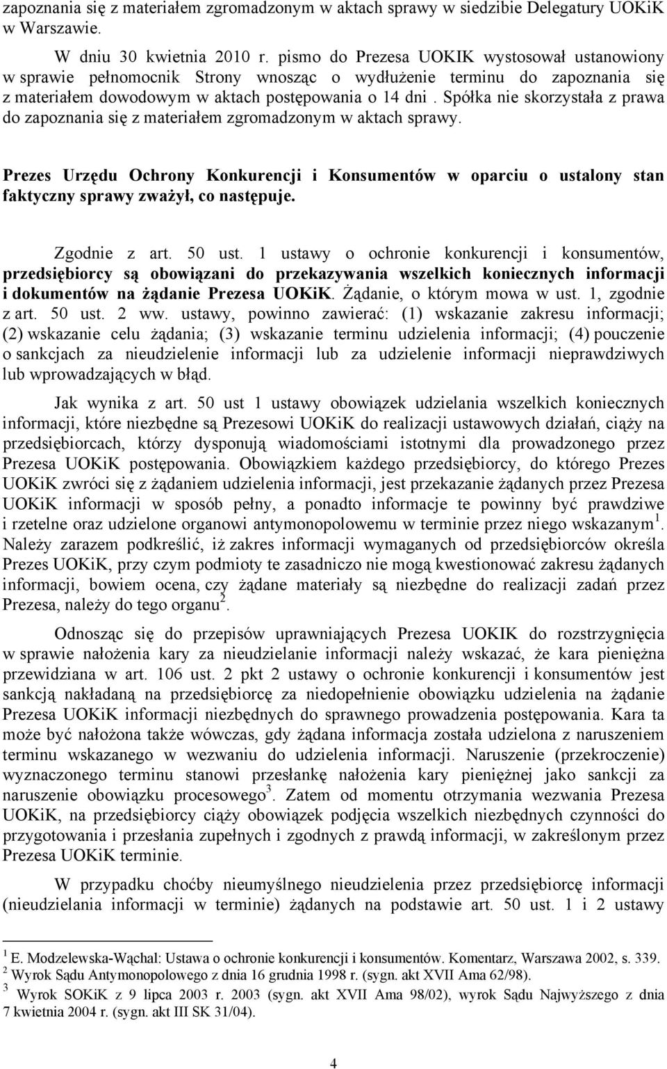 Spółka nie skorzystała z prawa do zapoznania się z materiałem zgromadzonym w aktach sprawy.