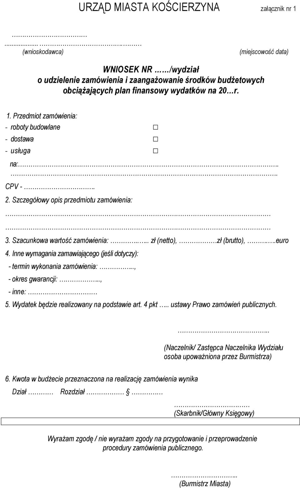 Przedmiot zamówienia: - roboty budowlane - dostawa - usługa na:.. CPV -. 2. Szczegółowy opis przedmiotu zamówienia: 3. Szacunkowa wartość zamówienia:.... zł (netto), zł (brutto),..euro 4.