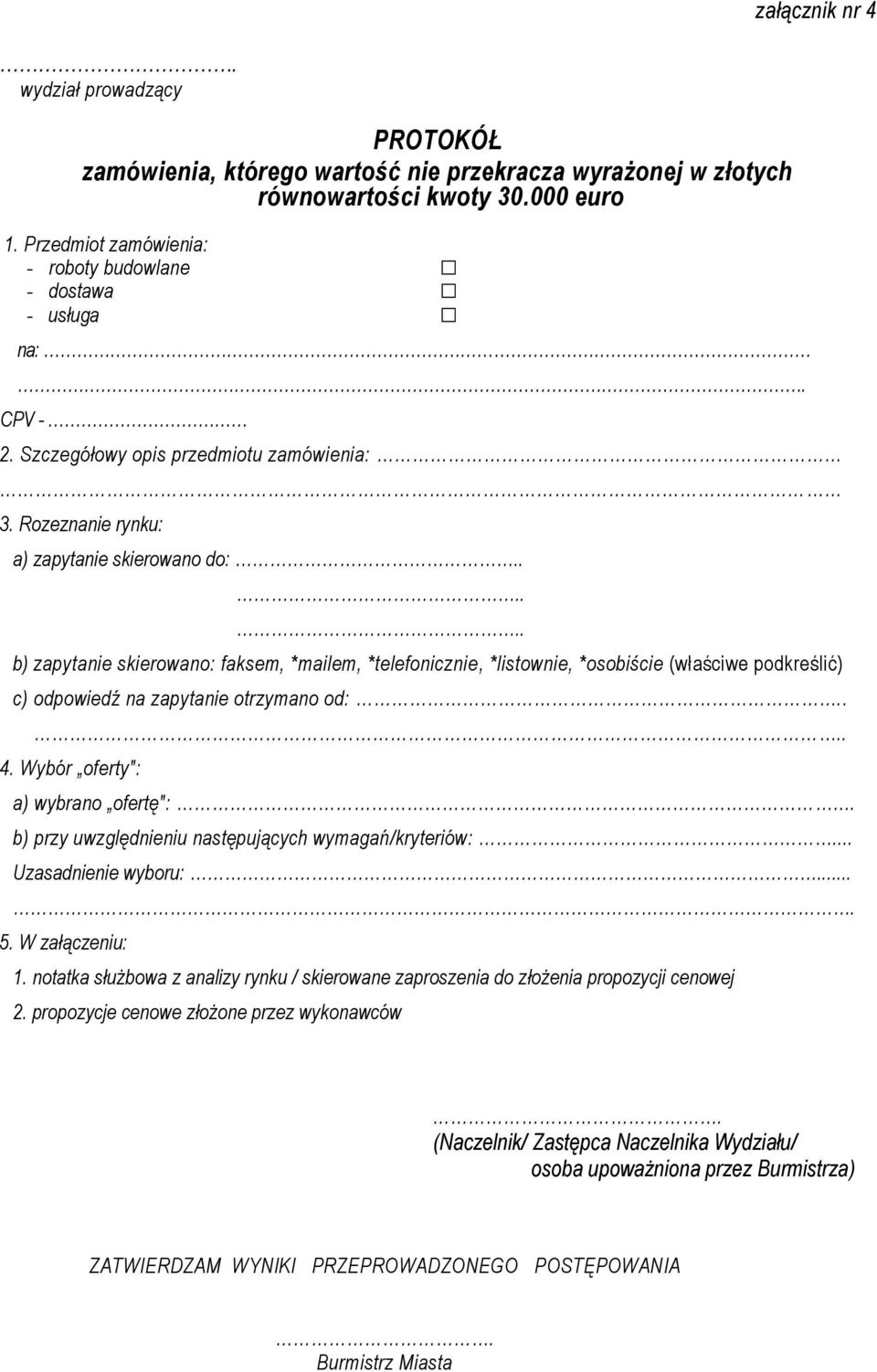 ..... b) zapytanie skierowano: faksem, *mailem, *telefonicznie, *listownie, *osobiście (właściwe podkreślić) c) odpowiedź na zapytanie otrzymano od:.... 4. Wybór oferty": a) wybrano ofertę":.