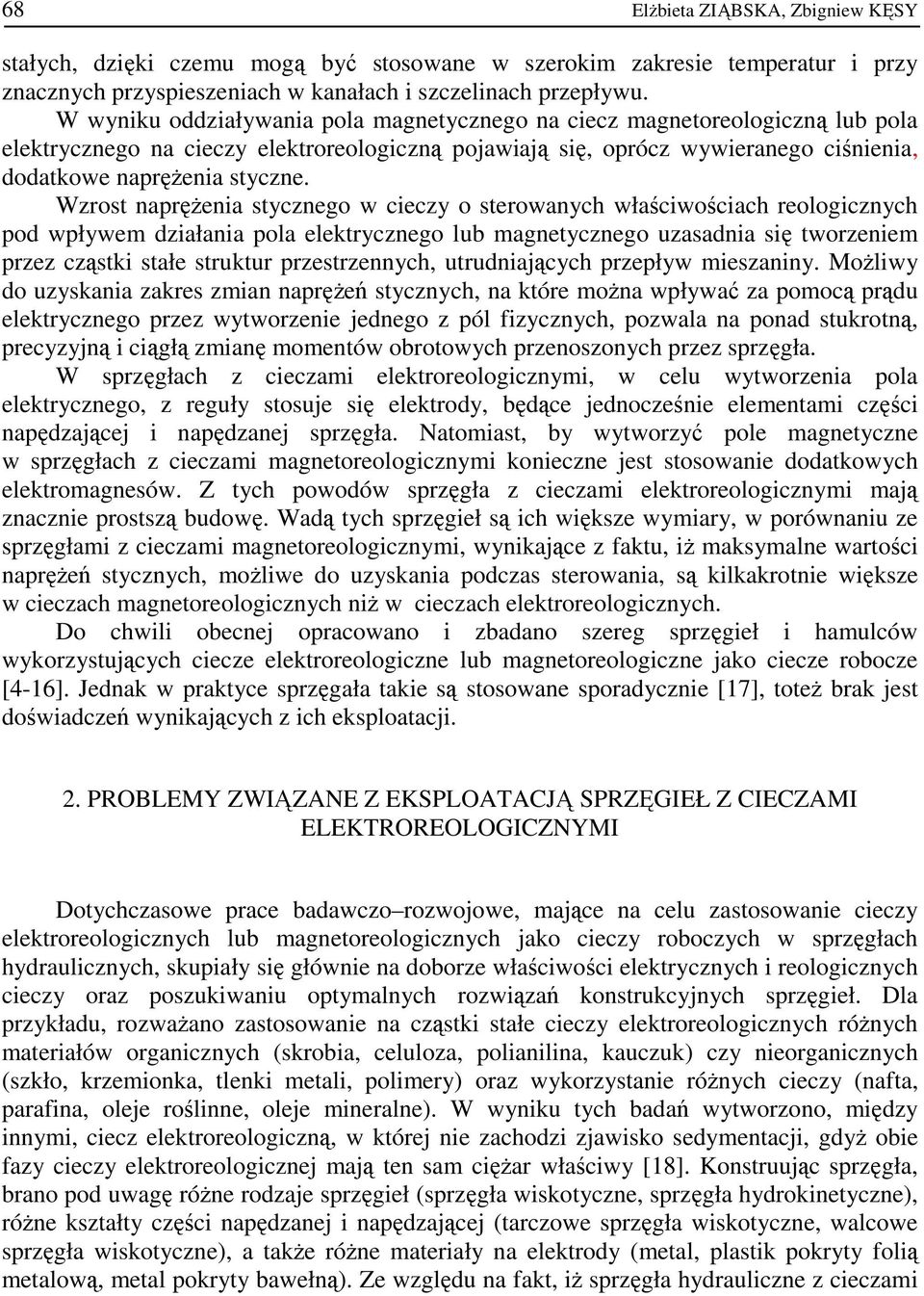 Wzrost napręŝenia stycznego w cieczy o sterowanych właściwościach reologicznych pod wpływem działania pola elektrycznego lub magnetycznego uzasadnia się tworzeniem przez cząstki stałe struktur