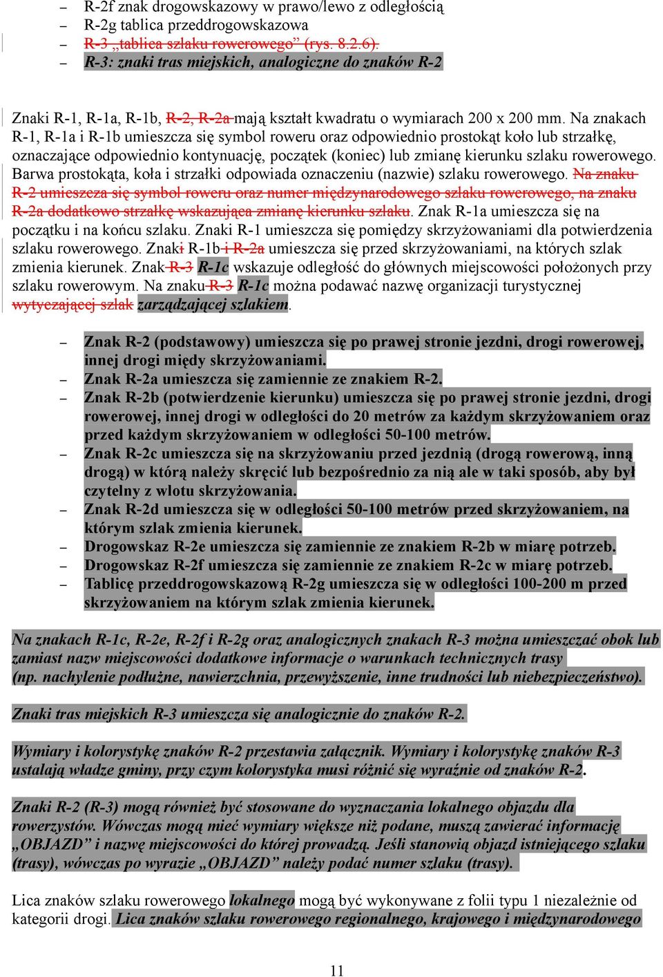 Na znakach R-1, R-1a i R-1b umieszcza się symbol roweru oraz odpowiednio prostokąt koło lub strzałkę, oznaczające odpowiednio kontynuację, początek (koniec) lub zmianę kierunku szlaku rowerowego.