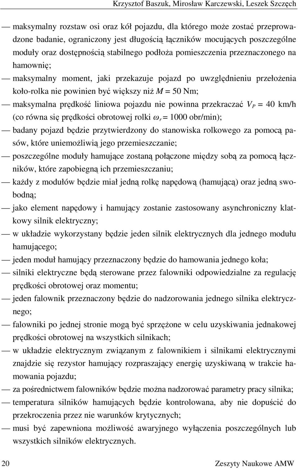 większy niż M = 50 Nm; maksymalna prędkość liniowa pojazdu nie powinna przekraczać V P = 40 km/h (co równa się prędkości obrotowej rolki ω r = 1000 obr/min); badany pojazd będzie przytwierdzony do