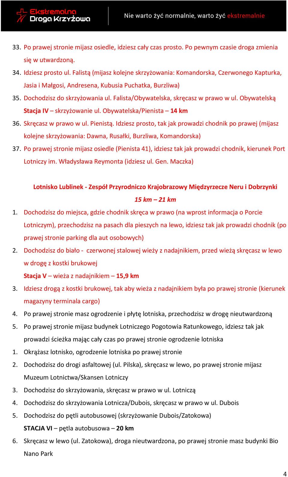 Falista/Obywatelska, skręcasz w prawo w ul. Obywatelską Stacja IV skrzyżowanie ul. Obywatelska/Pienista 14 km 36. Skręcasz w prawo w ul. Pienistą.