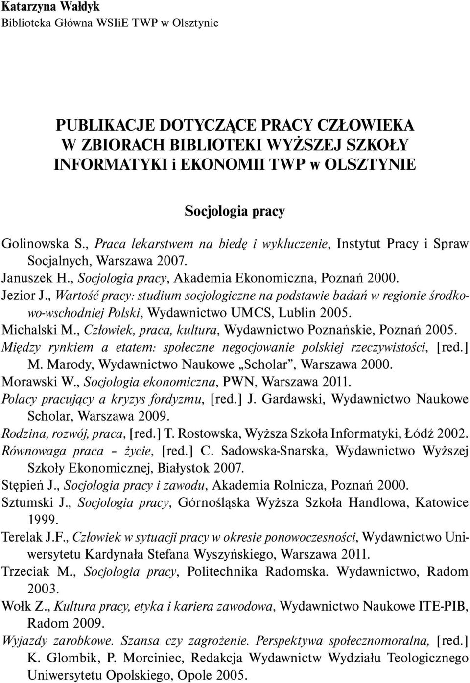 , Wartość pracy: studium socjologiczne na podstawie badań w regionie środkowo-wschodniej Polski, Wydawnictwo UMCS, Lublin 2005. Michalski M.
