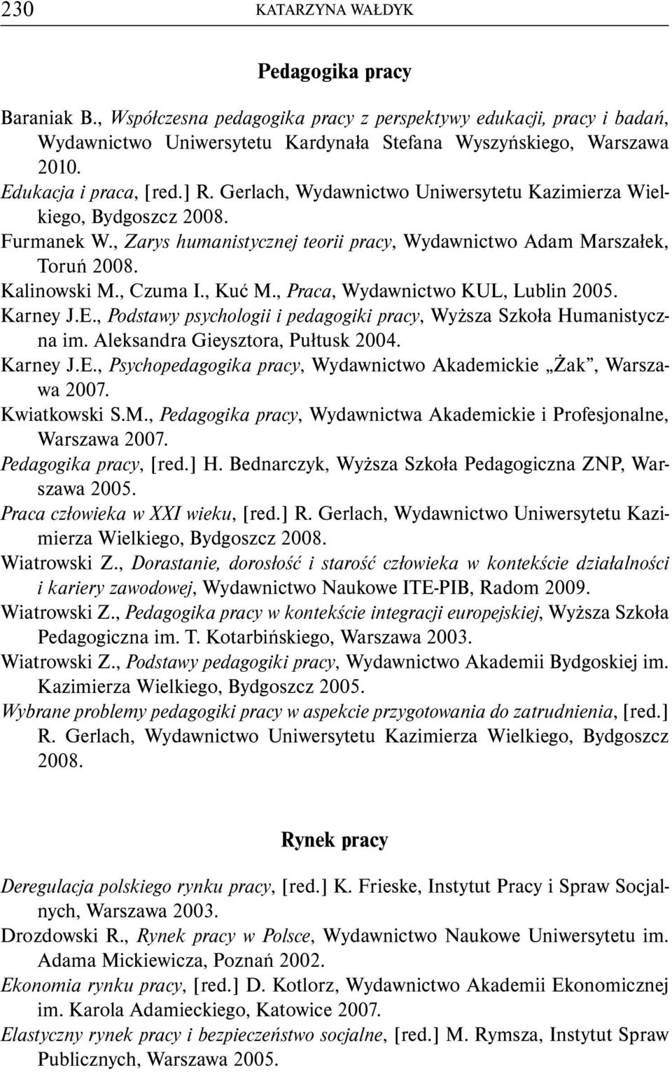 Kalinowski M., Czuma I., Kuć M., Praca, Wydawnictwo KUL, Lublin 2005. Karney J.E., Podstawy psychologii i pedagogiki pracy, Wyższa Szkoła Humanistyczna im. Aleksandra Gieysztora, Pułtusk 2004.