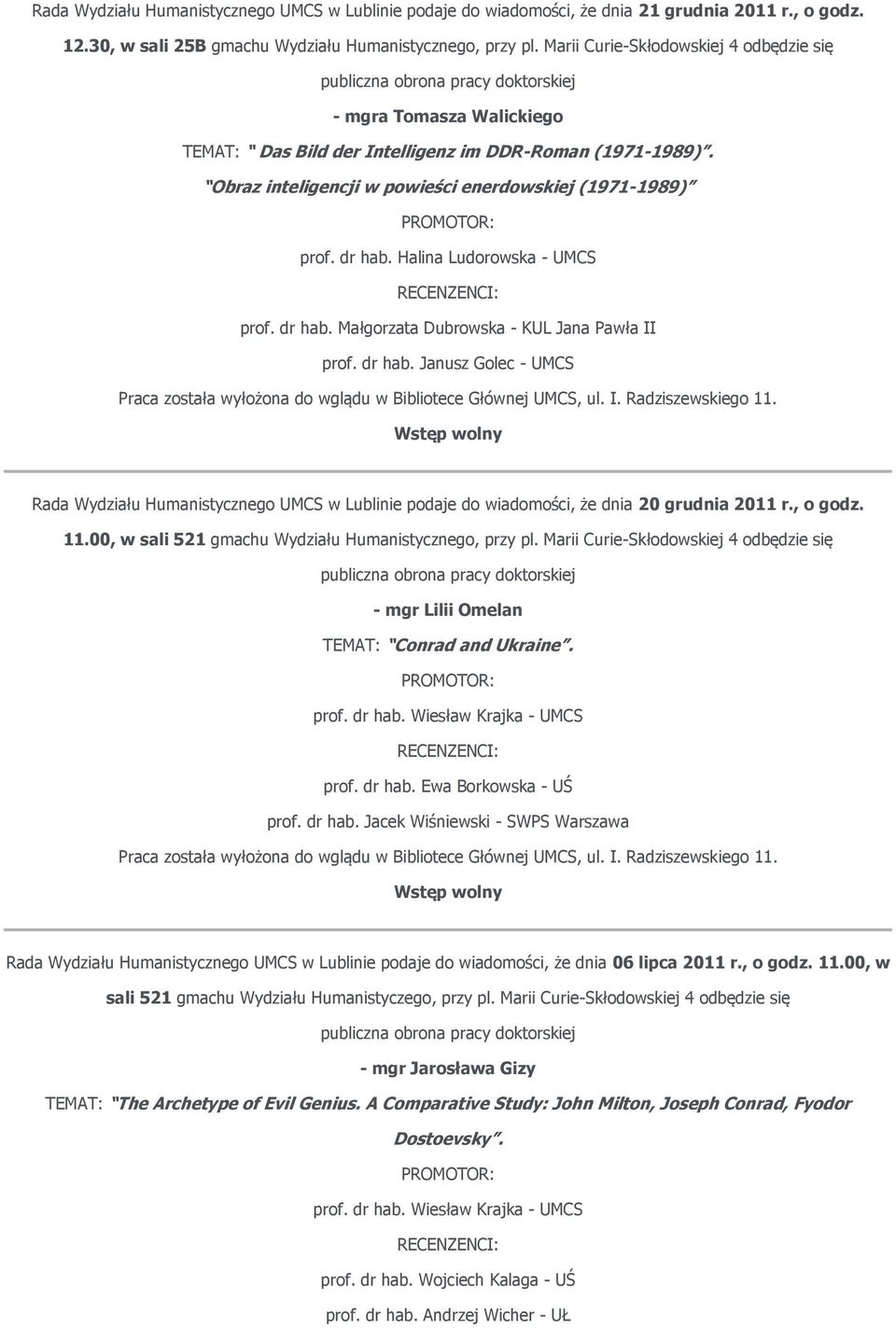 Halina Ludorowska - UMCS prof. dr hab. Małgorzata Dubrowska - KUL Jana Pawła II prof. dr hab. Janusz Golec - UMCS Rada Wydziału Humanistycznego UMCS w Lublinie podaje do wiadomości, że dnia 20 grudnia 2011 r.