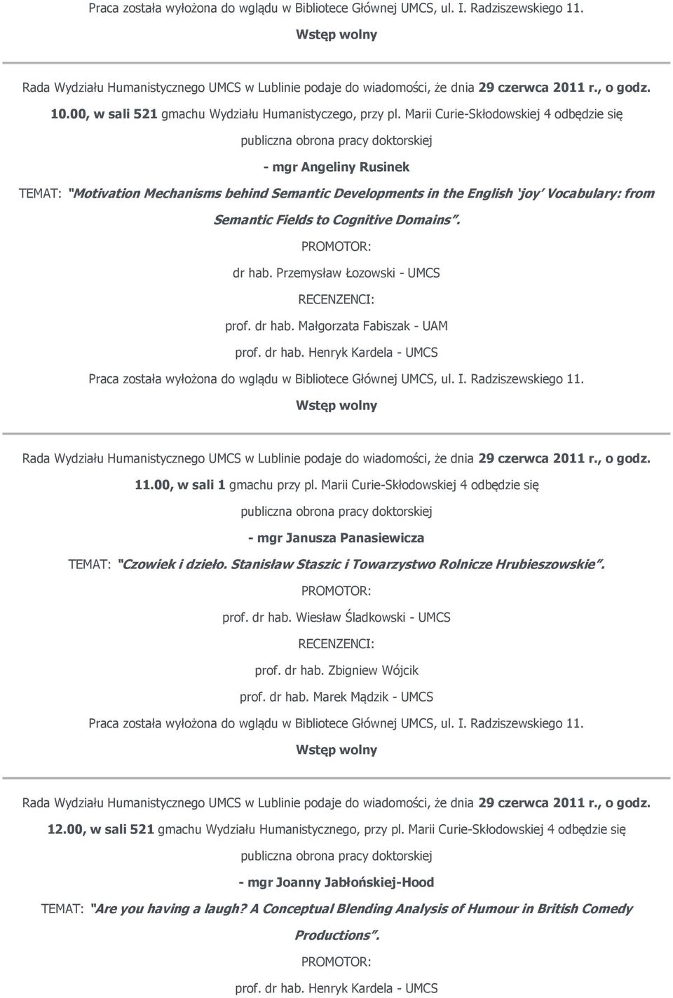 dr hab. Przemysław Łozowski - UMCS prof. dr hab. Małgorzata Fabiszak - UAM prof. dr hab. Henryk Kardela - UMCS Rada Wydziału Humanistycznego UMCS w Lublinie podaje do wiadomości, że dnia 29 czerwca 2011 r.