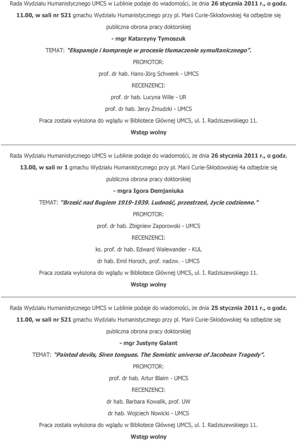 dr hab. Jerzy Żmudzki - UMCS Rada Wydziału Humanistycznego UMCS w Lublinie podaje do wiadomości, że dnia 26 stycznia 2011 r., o godz. 13.00, w sali nr 1 gmachu Wydziału Humanistycznego przy pl.