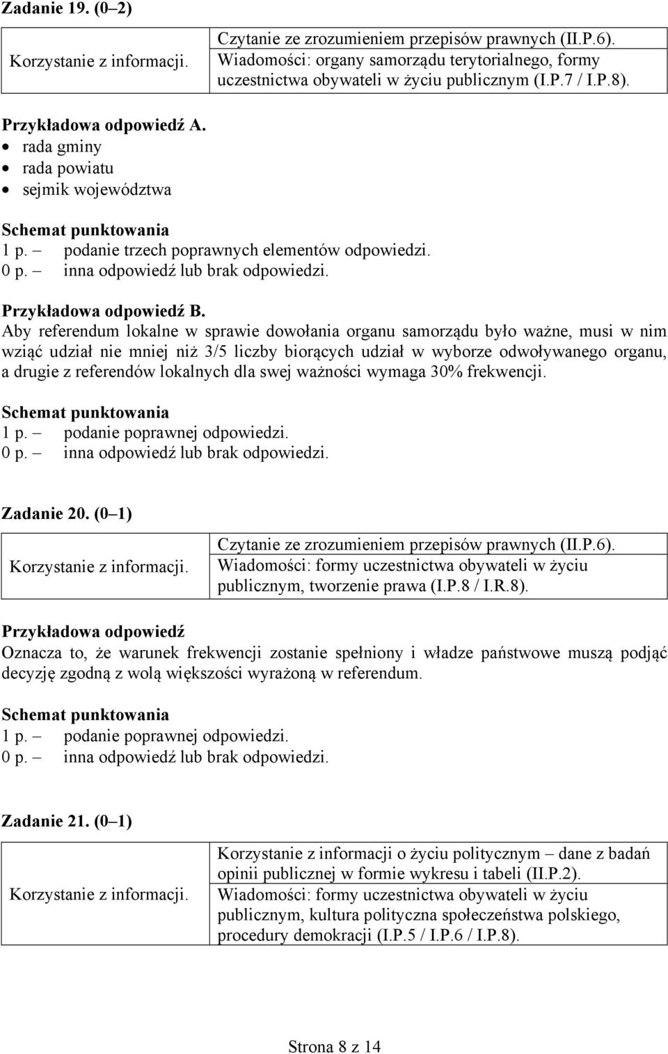 Aby referendum lokalne w sprawie dowołania organu samorządu było ważne, musi w nim wziąć udział nie mniej niż 3/5 liczby biorących udział w wyborze odwoływanego organu, a drugie z referendów