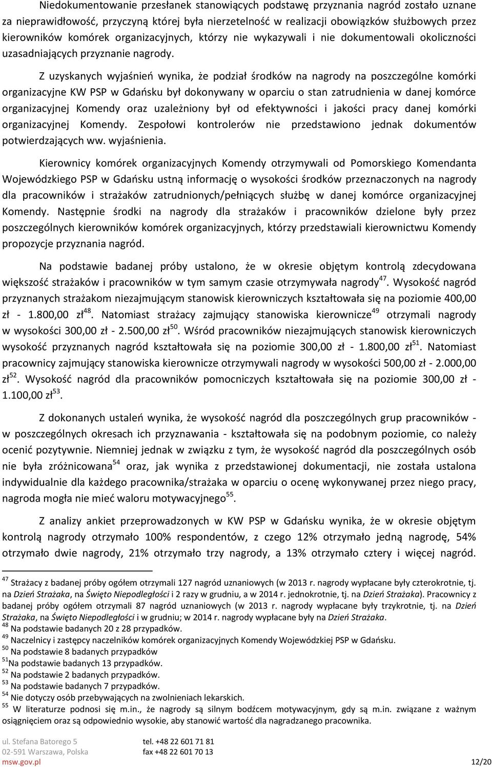 Z uzyskanych wyjaśnień wynika, że podział środków na nagrody na poszczególne komórki organizacyjne KW PSP w Gdańsku był dokonywany w oparciu o stan zatrudnienia w danej komórce organizacyjnej Komendy