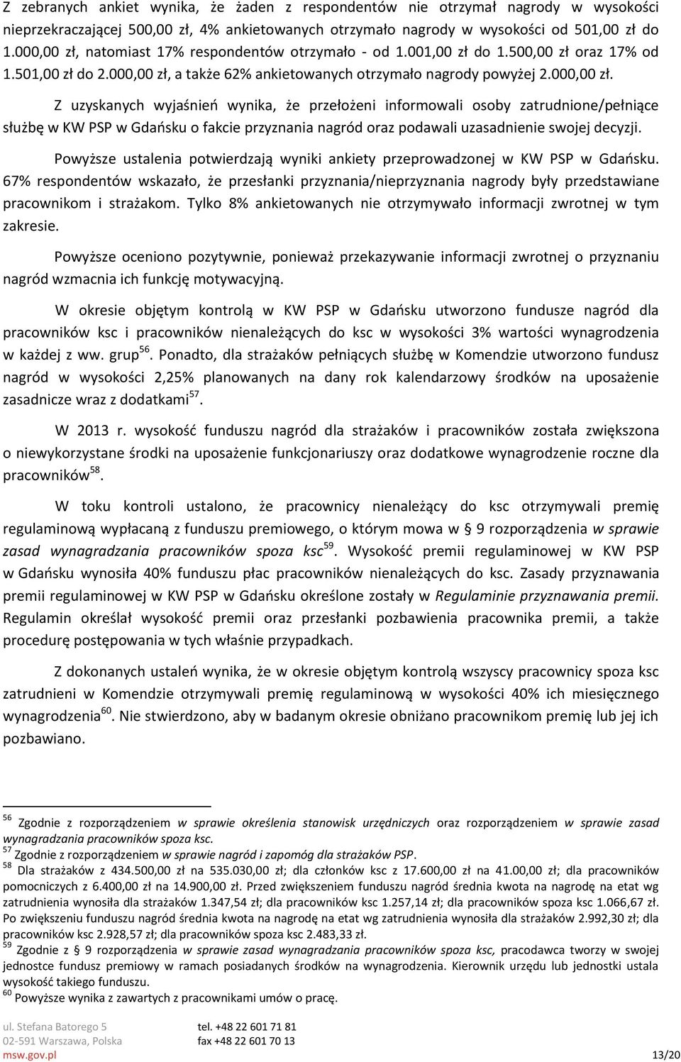 Powyższe ustalenia potwierdzają wyniki ankiety przeprowadzonej w KW PSP w Gdańsku. 67% respondentów wskazało, że przesłanki przyznania/nieprzyznania nagrody były przedstawiane pracownikom i strażakom.