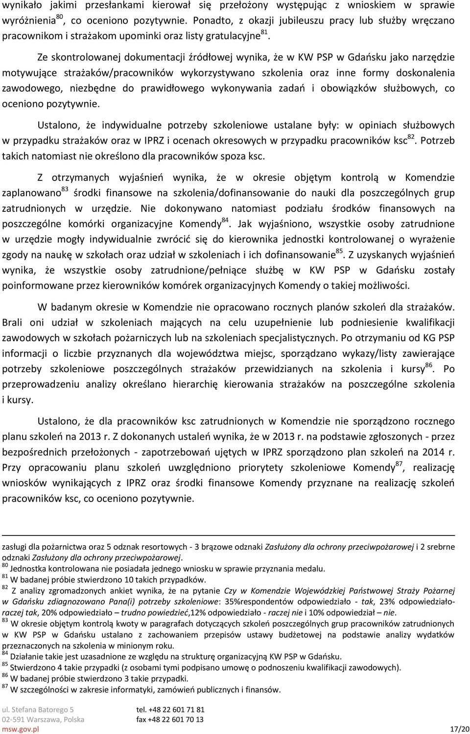 Ze skontrolowanej dokumentacji źródłowej wynika, że w KW PSP w Gdańsku jako narzędzie motywujące strażaków/pracowników wykorzystywano szkolenia oraz inne formy doskonalenia zawodowego, niezbędne do