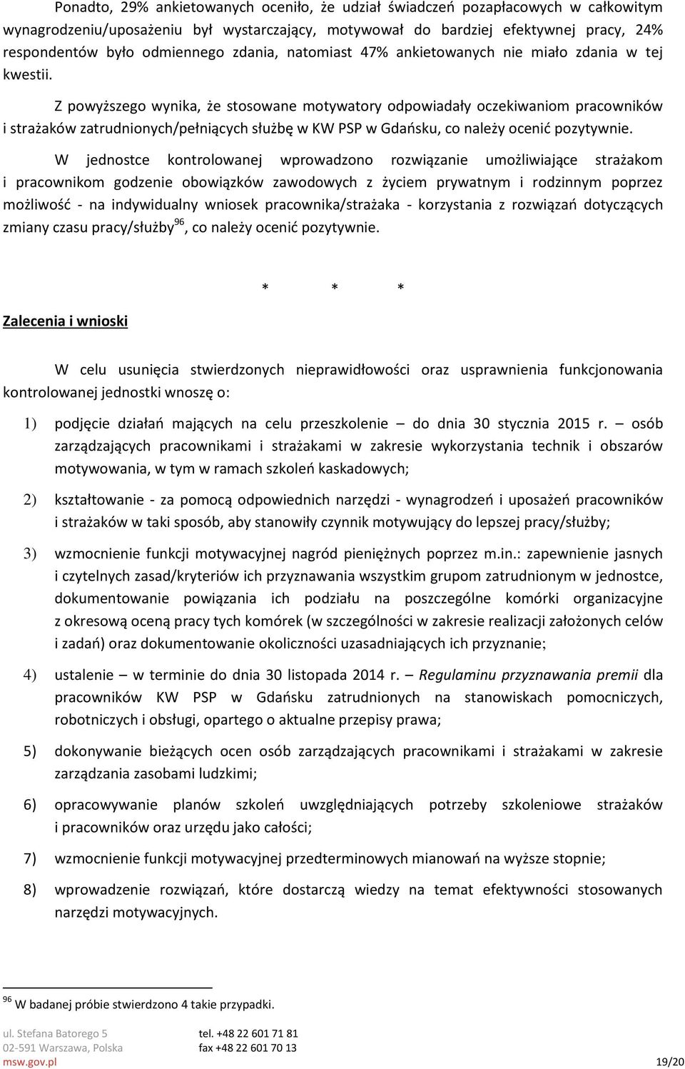 Z powyższego wynika, że stosowane motywatory odpowiadały oczekiwaniom pracowników i strażaków zatrudnionych/pełniących służbę w KW PSP w Gdańsku, co należy ocenić pozytywnie.