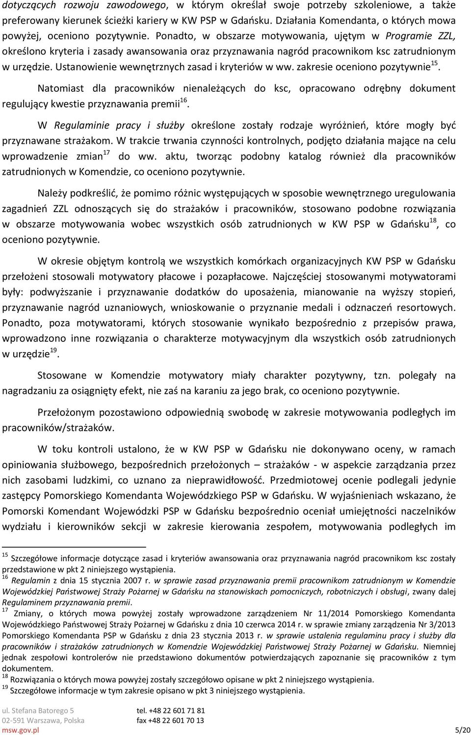 Ponadto, w obszarze motywowania, ujętym w Programie ZZL, określono kryteria i zasady awansowania oraz przyznawania nagród pracownikom ksc zatrudnionym w urzędzie.