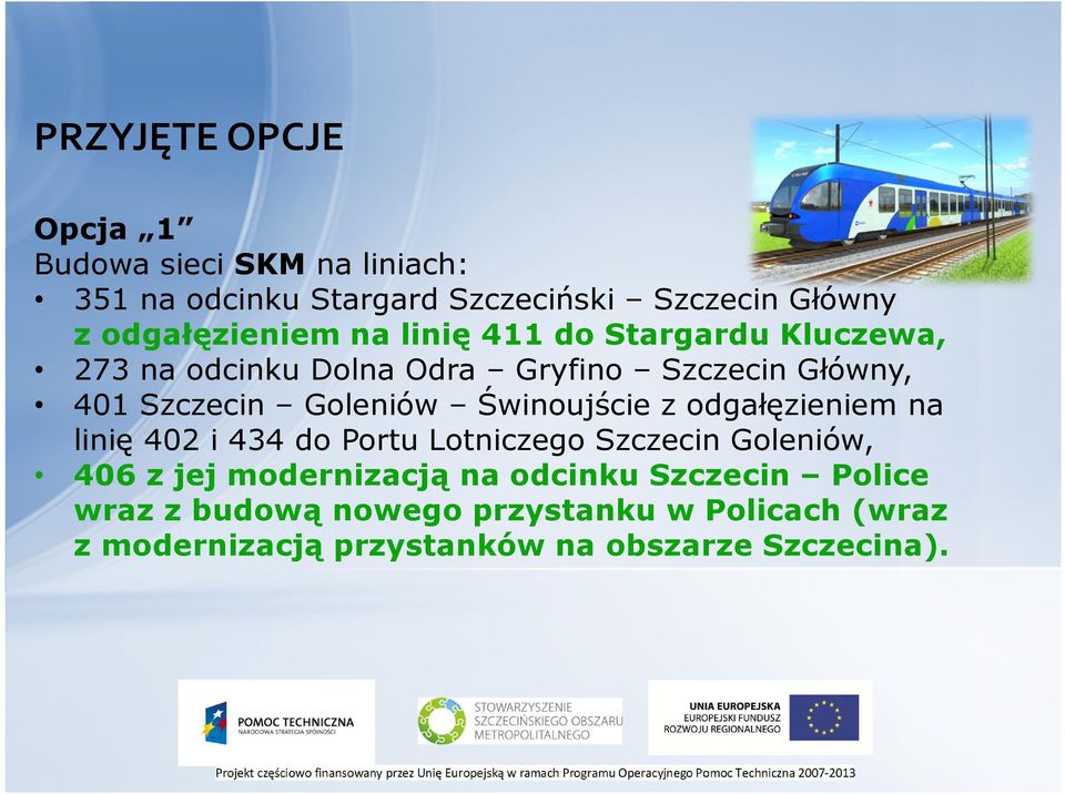 Goleniów Świnoujście z odgałęzieniem na linię 402 i 434 do Portu Lotniczego Szczecin Goleniów, 406 z jej