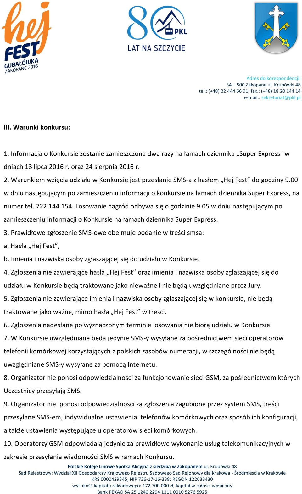 00 w dniu następującym po zamieszczeniu informacji o konkursie na łamach dziennika Super Express, na numer tel. 722 144 154. Losowanie nagród odbywa się o godzinie 9.