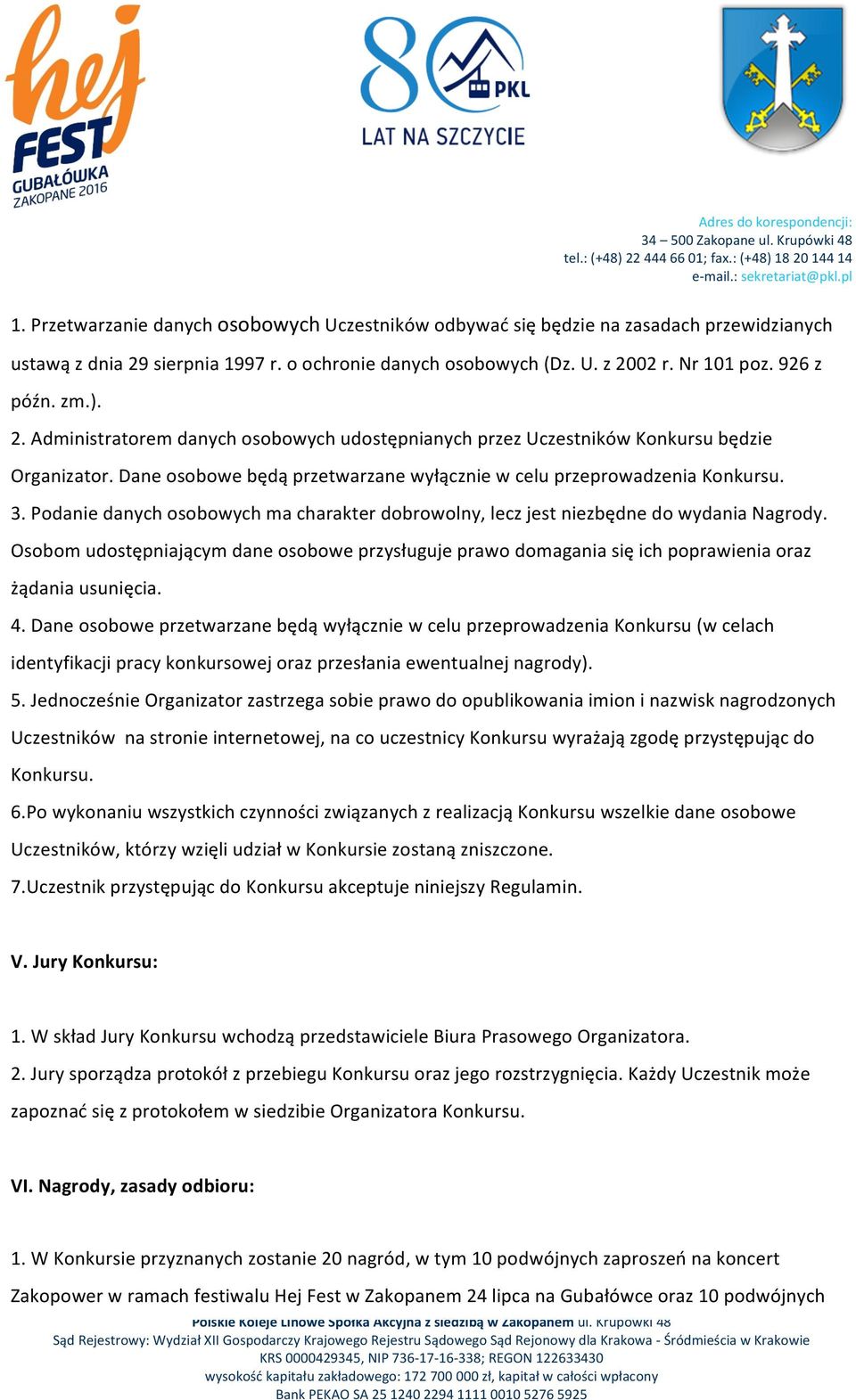 Podanie danych osobowych ma charakter dobrowolny, lecz jest niezbędne do wydania Nagrody. Osobom udostępniającym dane osobowe przysługuje prawo domagania się ich poprawienia oraz żądania usunięcia. 4.