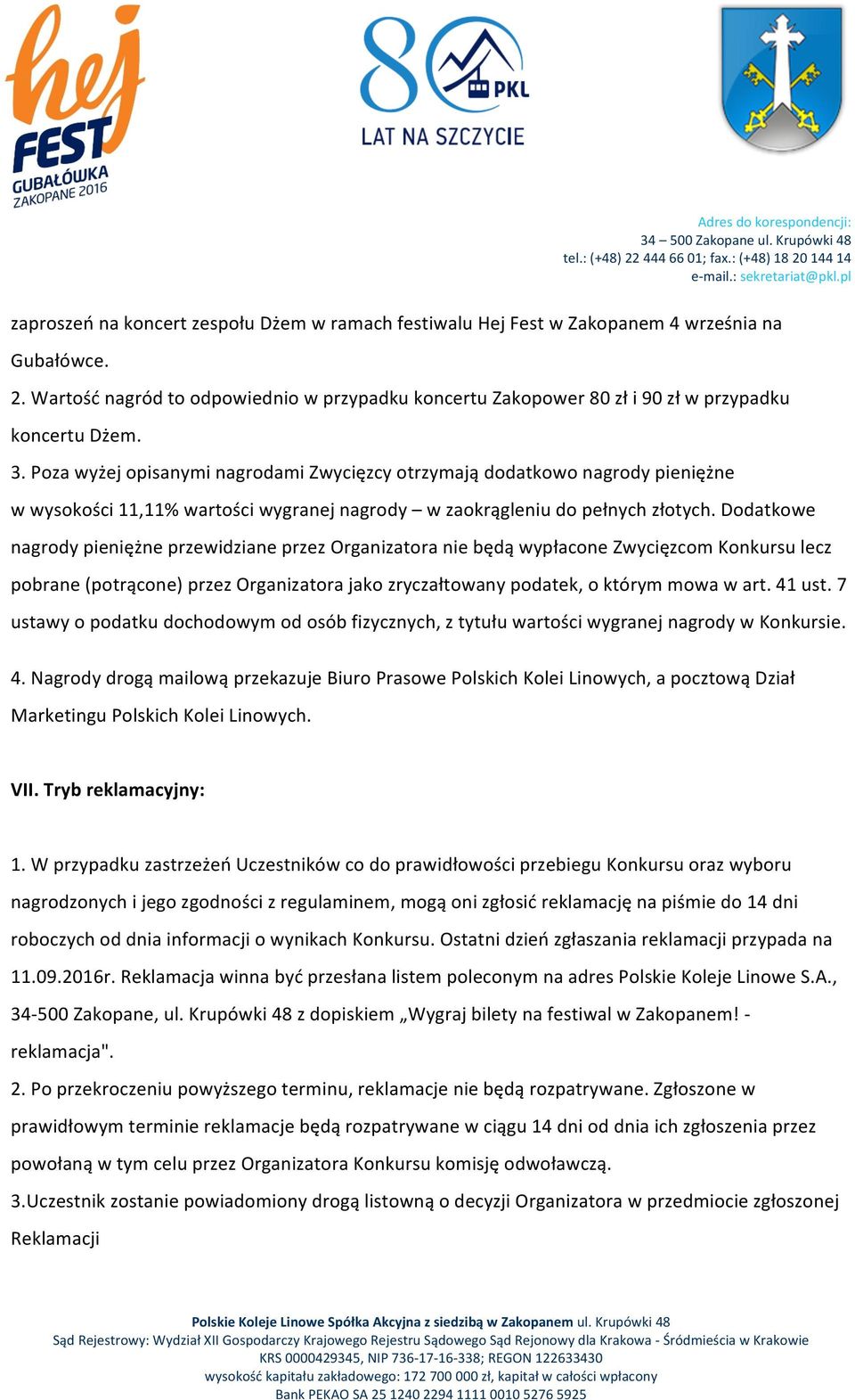 Poza wyżej opisanymi nagrodami Zwycięzcy otrzymają dodatkowo nagrody pieniężne w wysokości 11,11% wartości wygranej nagrody w zaokrągleniu do pełnych złotych.