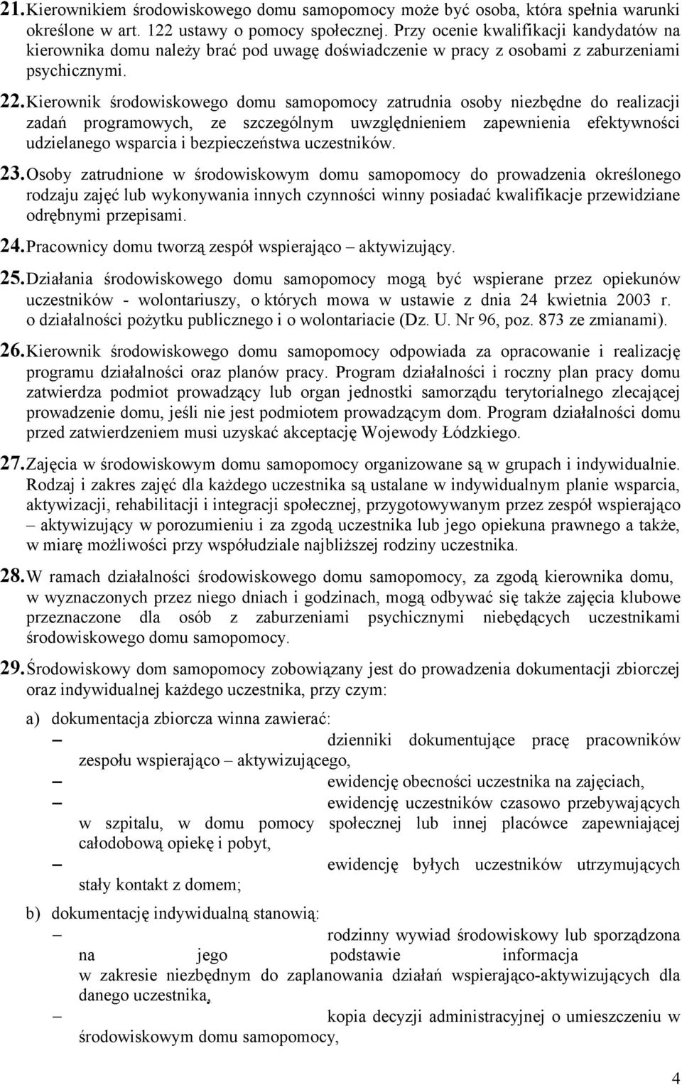 Kierownik środowiskowego domu samopomocy zatrudnia osoby niezbędne do realizacji zadań programowych, ze szczególnym uwzględnieniem zapewnienia efektywności udzielanego wsparcia i bezpieczeństwa