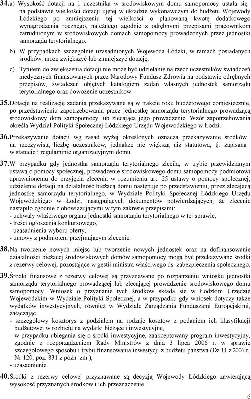 samorządu terytorialnego. b) W przypadkach szczególnie uzasadnionych Wojewoda Łódzki, w ramach posiadanych środków, może zwiększyć lub zmniejszyć dotację.