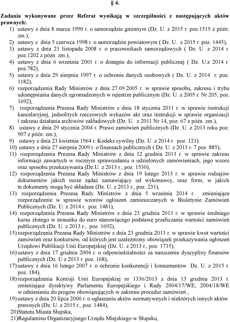 ), 4) ustawy z dnia 6 września 2001 r. o dostępie do informacji publicznej ( Dz. U.z 2014 r. poz.782), 5) ustawy z dnia 29 sierpnia 1997 r. o ochronie danych osobowych ( Dz. U. z 2014 r. poz. 1182), 6) rozporządzenia Rady Ministrów z dnia 27.