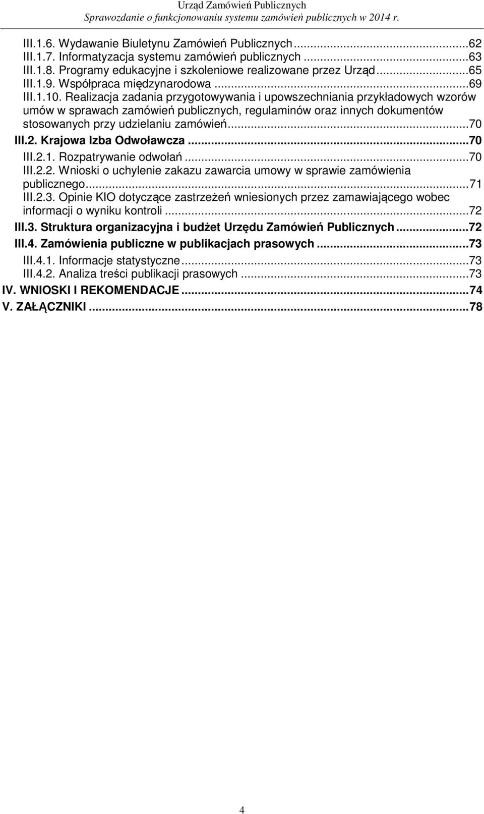 Realizacja zadania przygotowywania i upowszechniania przykładowych wzorów umów w sprawach zamówień publicznych, regulaminów oraz innych dokumentów stosowanych przy udzielaniu zamówień...70 III.2.