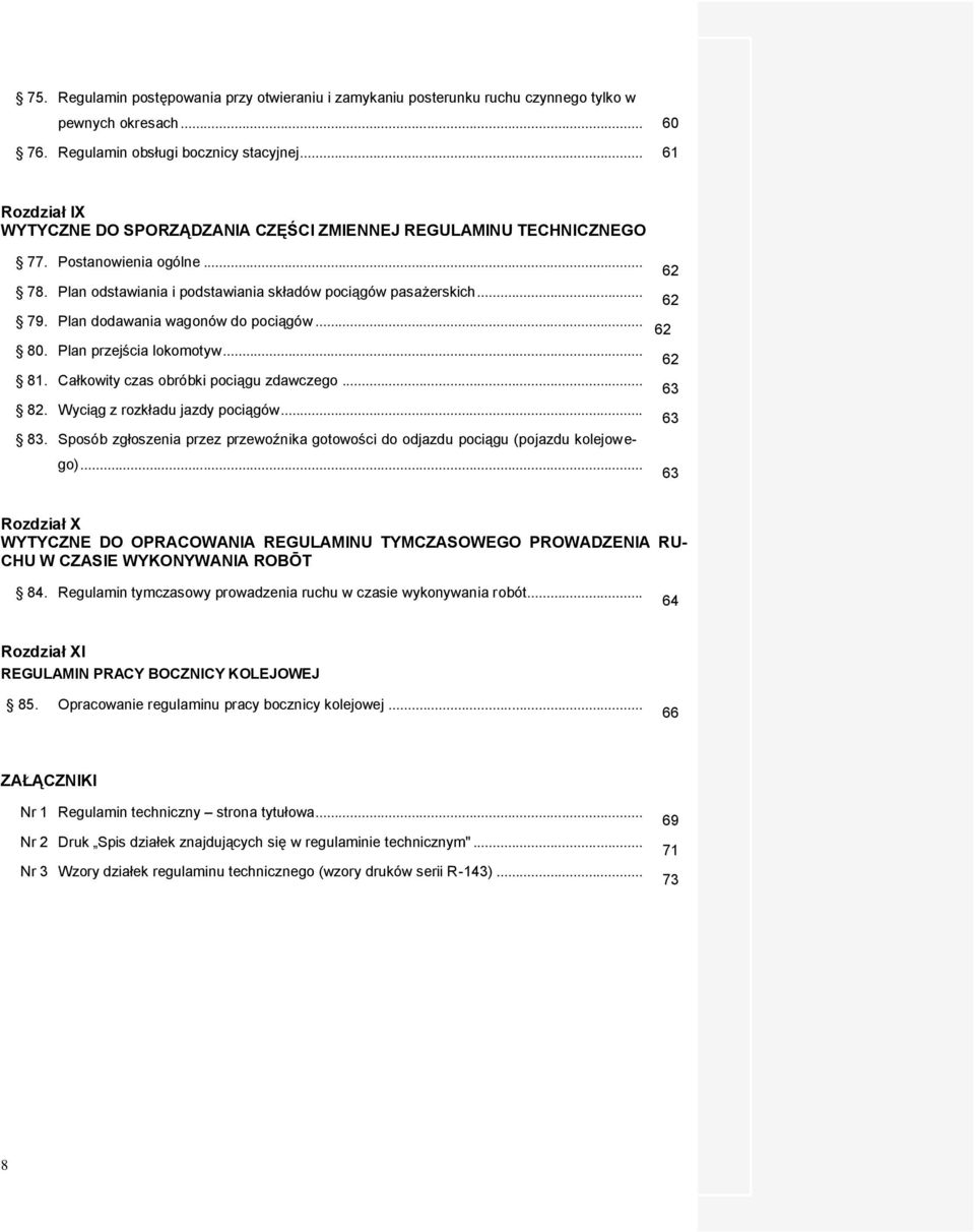 Plan dodawania wagonów do pociągów... 80. Plan przejścia lokomotyw... 81. Całkowity czas obróbki pociągu zdawczego... 82. Wyciąg z rozkładu jazdy pociągów... 83.