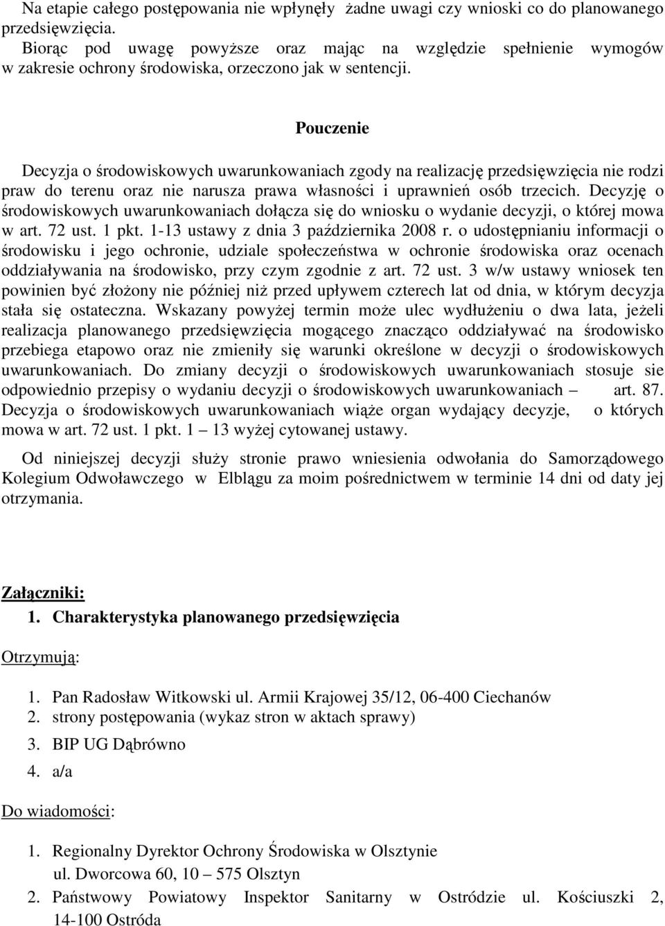 Pouczenie Decyzja o środowiskowych uwarunkowaniach zgody na realizację przedsięwzięcia nie rodzi praw do terenu oraz nie narusza prawa własności i uprawnień osób trzecich.