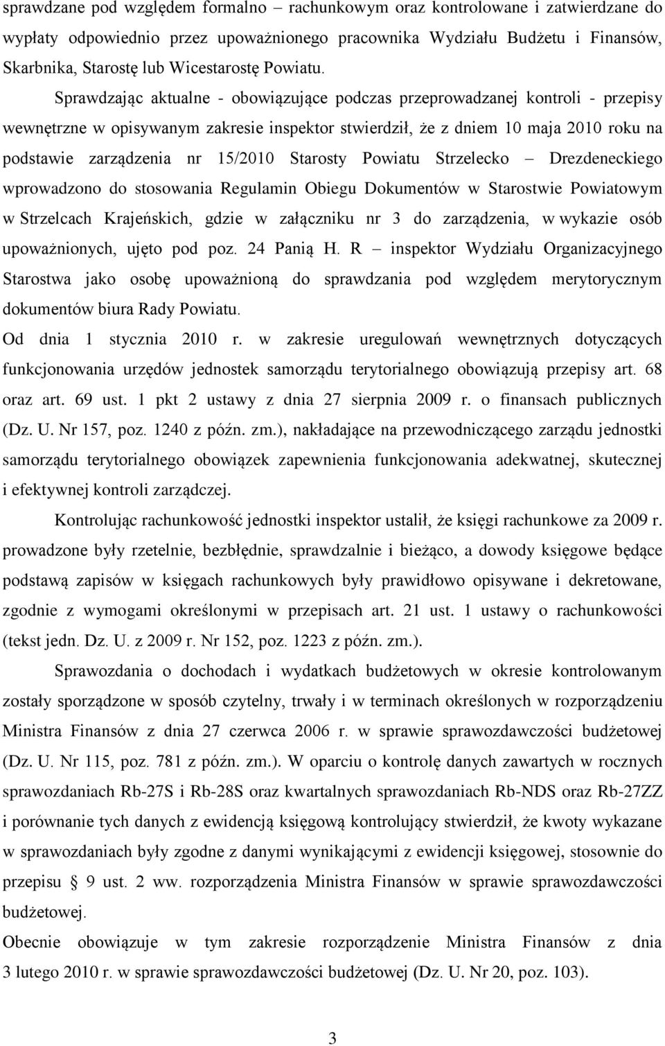 Sprawdzając aktualne - obowiązujące podczas przeprowadzanej kontroli - przepisy wewnętrzne w opisywanym zakresie inspektor stwierdził, że z dniem 10 maja 2010 roku na podstawie zarządzenia nr 15/2010