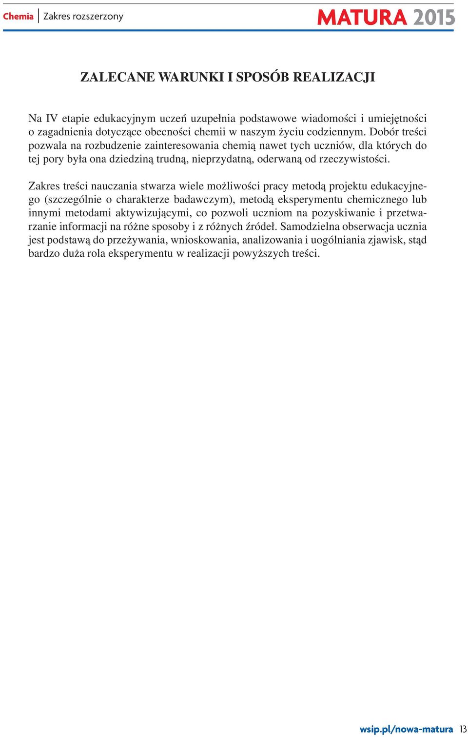 Zakres treści nauczania stwarza wiele możliwości pracy metodą projektu edukacyjnego (szczególnie o charakterze badawczym), metodą eksperymentu chemicznego lub innymi metodami aktywizującymi, co